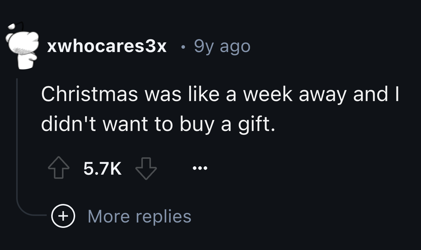 screenshot - xwhocares3x . 9y ago Christmas was a week away and I didn't want to buy a gift. More replies